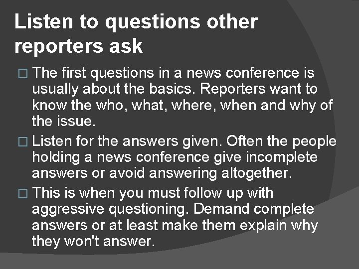 Listen to questions other reporters ask � The first questions in a news conference
