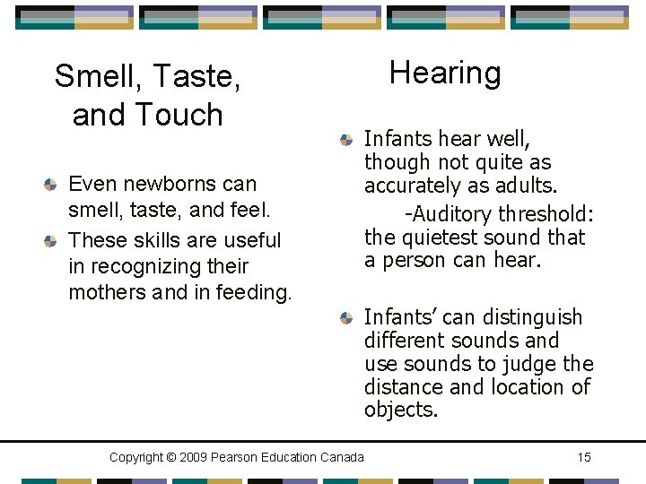 Smell, Taste, and Touch Even newborns can smell, taste, and feel. These skills are