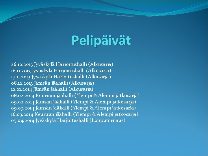 Pelipäivät 26. 10. 2013 Jyväskylä Harjoitushalli (Alkusarja) 16. 11. 2013 Jyväskylä Harjoitushalli (Alkusarja) 17.