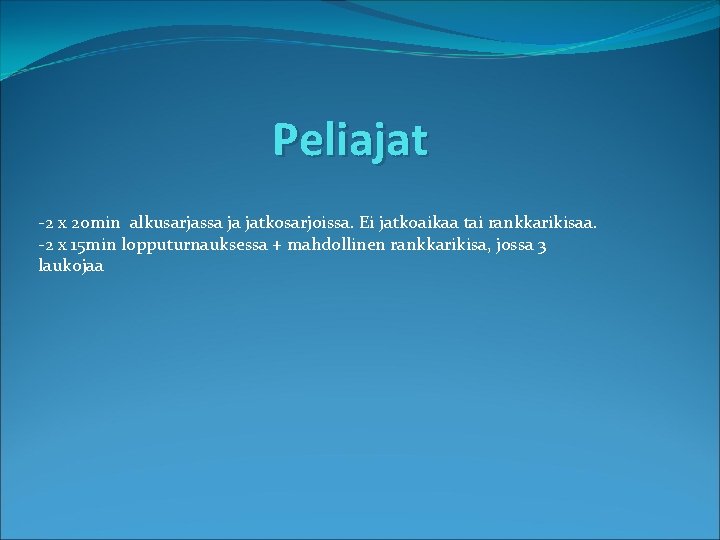 Peliajat -2 x 20 min alkusarjassa ja jatkosarjoissa. Ei jatkoaikaa tai rankkarikisaa. -2 x