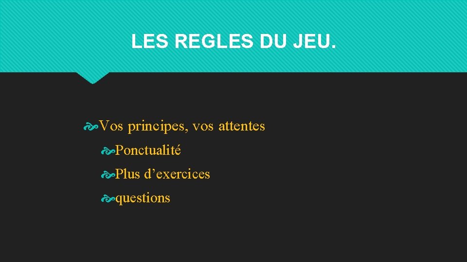 LES REGLES DU JEU. Vos principes, vos attentes Ponctualité Plus d’exercices questions 