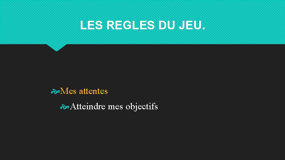 LES REGLES DU JEU. Mes attentes Atteindre mes objectifs 