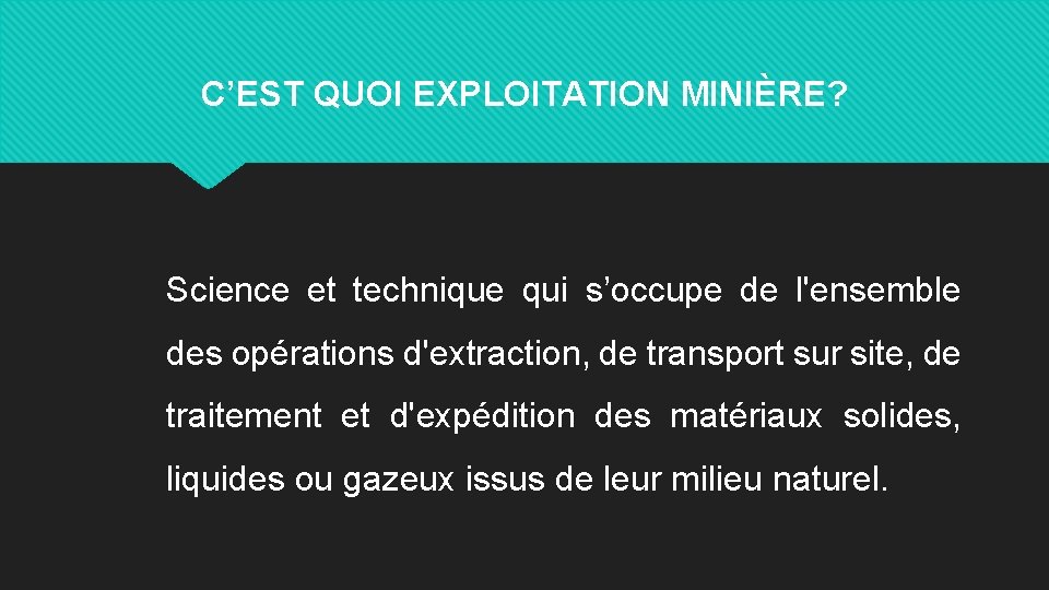 C’EST QUOI EXPLOITATION MINIÈRE? Science et technique qui s’occupe de l'ensemble des opérations d'extraction,