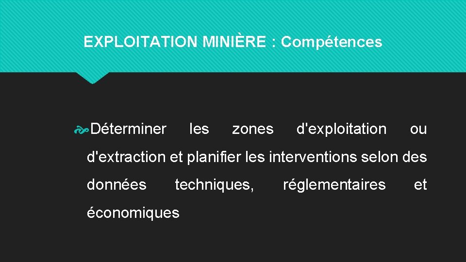 EXPLOITATION MINIÈRE : Compétences Déterminer les zones d'exploitation ou d'extraction et planifier les interventions