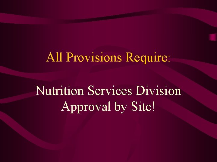 All Provisions Require: Nutrition Services Division Approval by Site! 