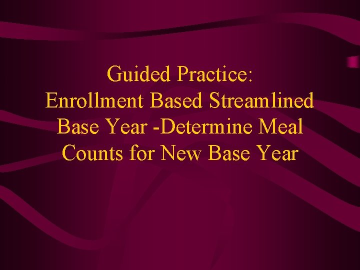 Guided Practice: Enrollment Based Streamlined Base Year -Determine Meal Counts for New Base Year