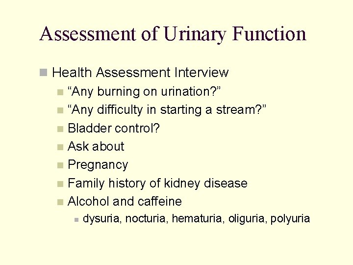 Assessment of Urinary Function n Health Assessment Interview n “Any burning on urination? ”