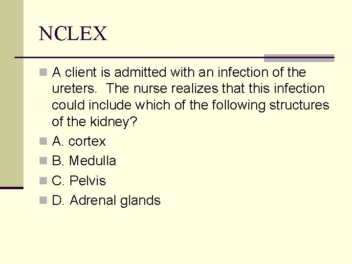 NCLEX n A client is admitted with an infection of the ureters. The nurse