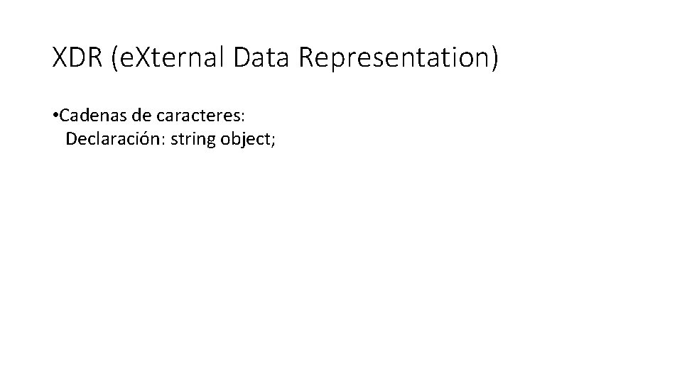 XDR (e. Xternal Data Representation) • Cadenas de caracteres: Declaración: string object; 