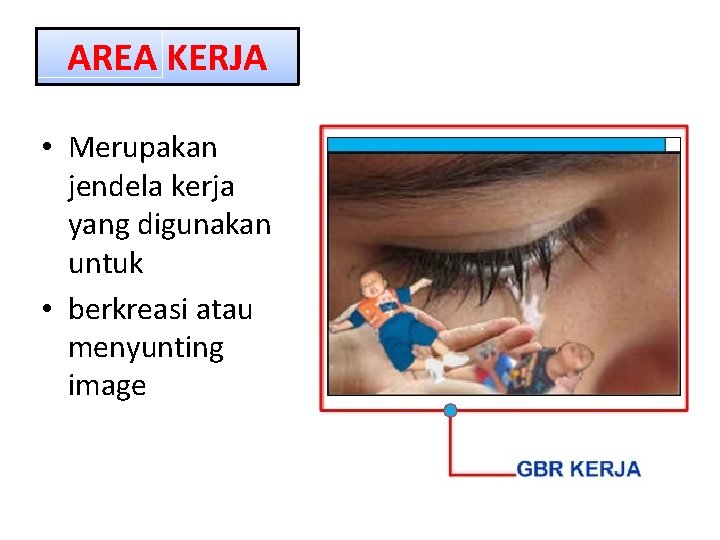 AREA KERJA • Merupakan jendela kerja yang digunakan untuk • berkreasi atau menyunting image