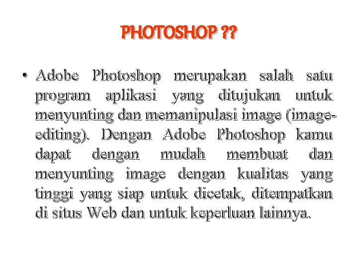 PHOTOSHOP ? ? • Adobe Photoshop merupakan salah satu program aplikasi yang ditujukan untuk