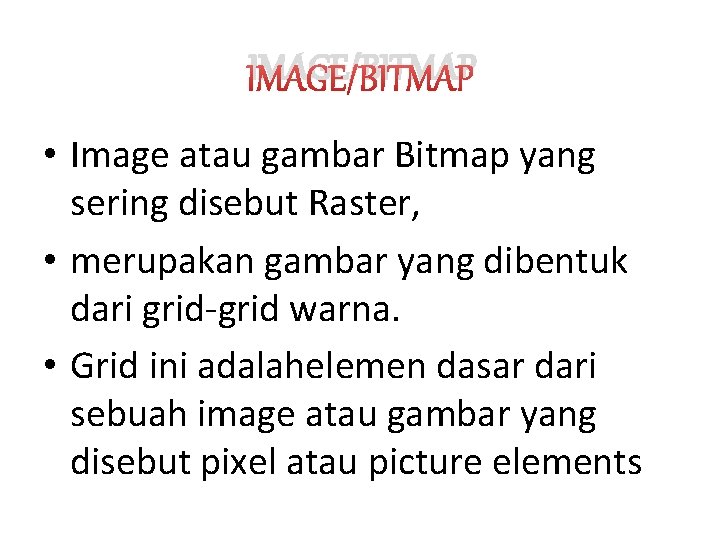 IMAGE/BITMAP • Image atau gambar Bitmap yang sering disebut Raster, • merupakan gambar yang