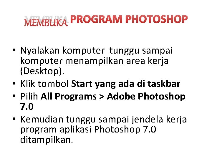 MEMBUKA PROGRAM PHOTOSHOP • Nyalakan komputer tunggu sampai komputer menampilkan area kerja (Desktop). •