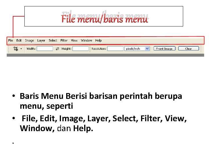 File menu/baris menu • Baris Menu Berisi barisan perintah berupa menu, seperti • File,