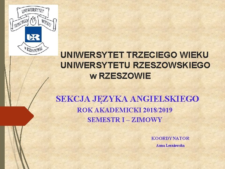 UNIWERSYTET TRZECIEGO WIEKU UNIWERSYTETU RZESZOWSKIEGO w RZESZOWIE SEKCJA JĘZYKA ANGIELSKIEGO ROK AKADEMICKI 2018/2019 SEMESTR