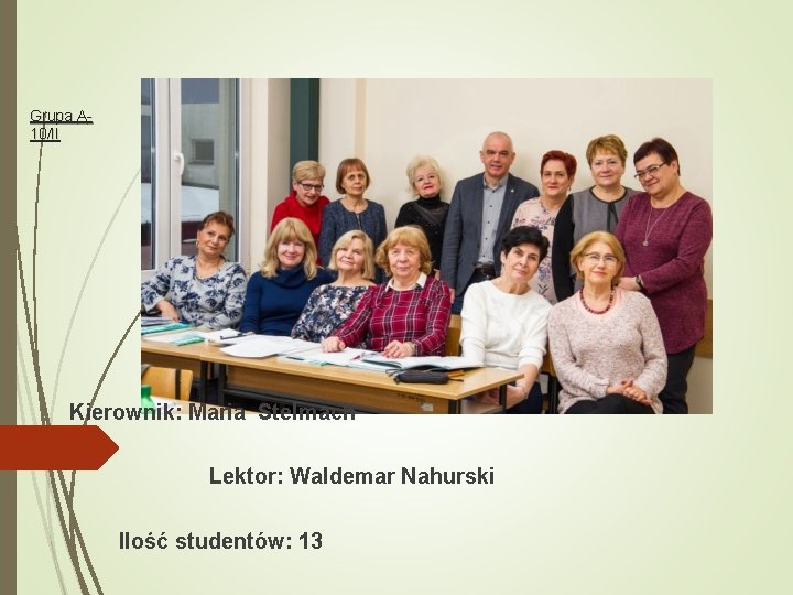 Grupa A 10/II Kierownik: Maria Stelmach Lektor: Waldemar Nahurski Ilość studentów: 13 