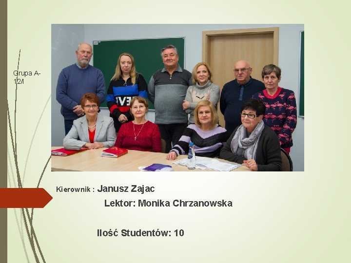 Grupa A 12/I Kierownik : Janusz Zajac Lektor: Monika Chrzanowska Ilość Studentów: 10 