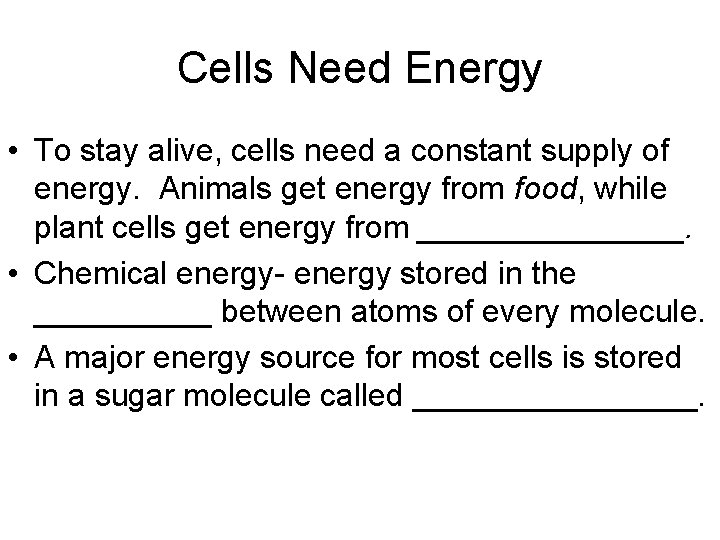 Cells Need Energy • To stay alive, cells need a constant supply of energy.