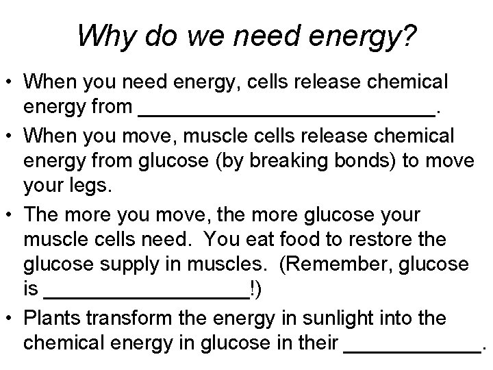 Why do we need energy? • When you need energy, cells release chemical energy