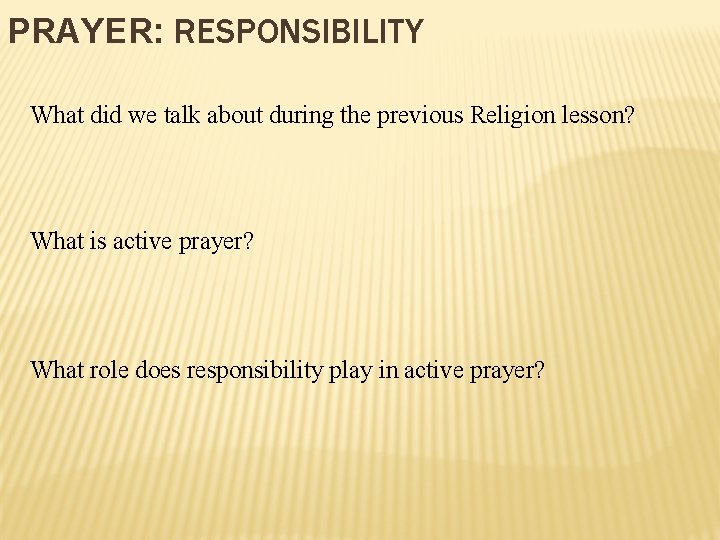 PRAYER: RESPONSIBILITY What did we talk about during the previous Religion lesson? What is