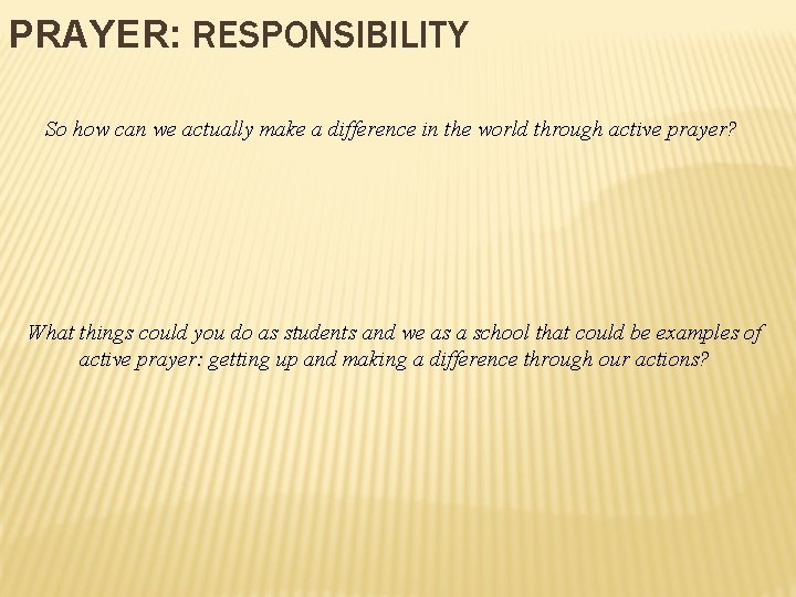 PRAYER: RESPONSIBILITY So how can we actually make a difference in the world through