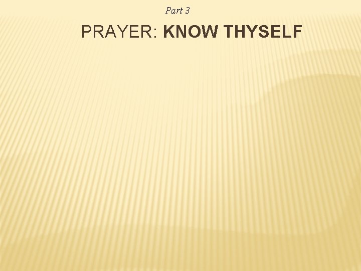 Part 3 PRAYER: KNOW THYSELF 