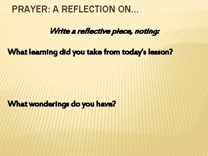PRAYER: A REFLECTION ON… Write a reflective piece, noting: What learning did you take