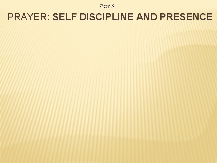 Part 5 PRAYER: SELF DISCIPLINE AND PRESENCE 