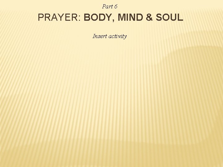Part 6 PRAYER: BODY, MIND & SOUL Insert activity 