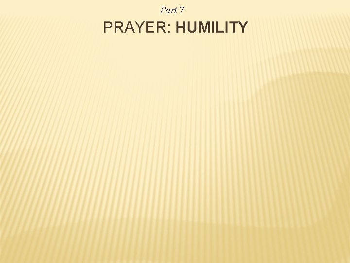 Part 7 PRAYER: HUMILITY 