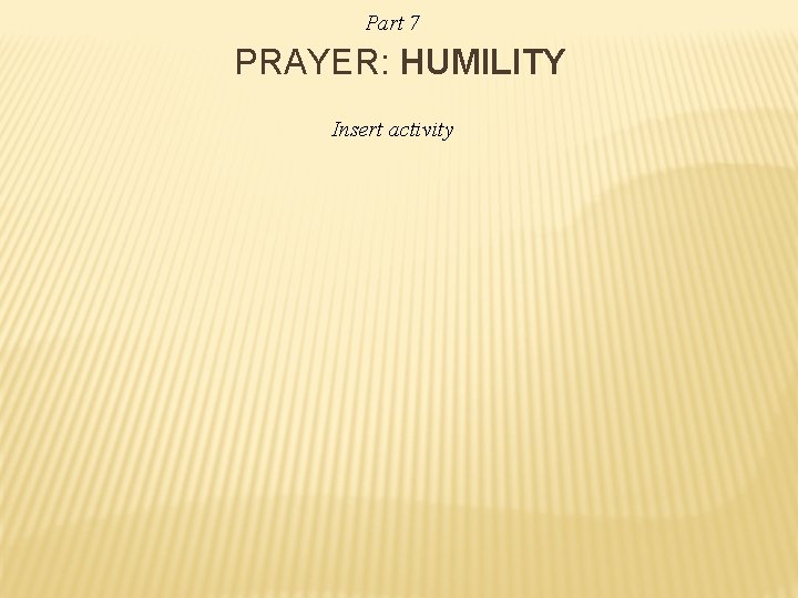 Part 7 PRAYER: HUMILITY Insert activity 