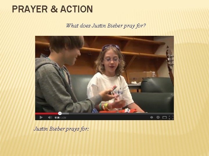 PRAYER & ACTION What does Justin Bieber pray for? Justin Bieber prays for: 