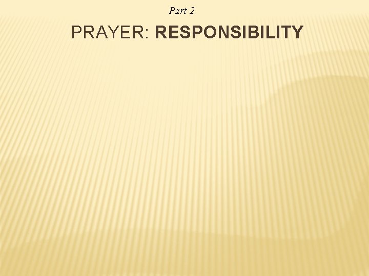 Part 2 PRAYER: RESPONSIBILITY 