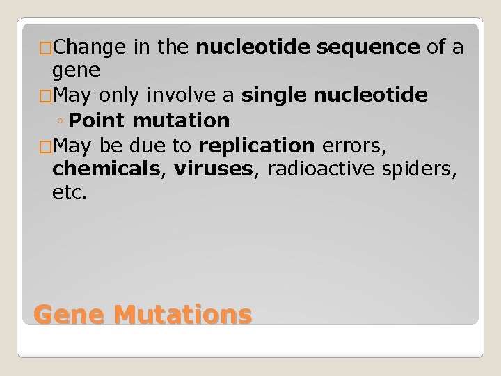 �Change in the nucleotide sequence of a gene �May only involve a single nucleotide