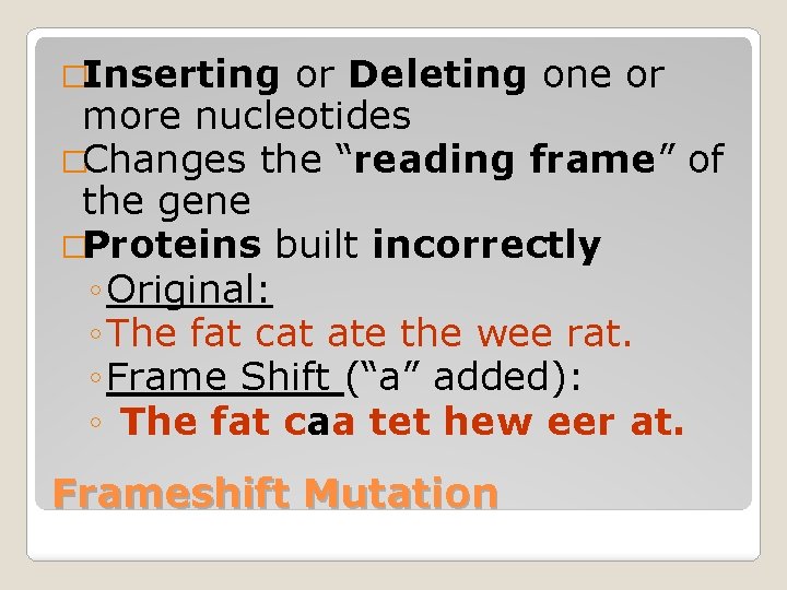 �Inserting or Deleting one or more nucleotides �Changes the “reading frame” of the gene