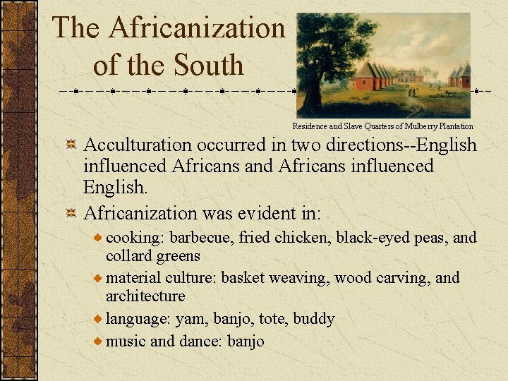 The Africanization of the South Residence and Slave Quarters of Mulberry Plantation Acculturation occurred