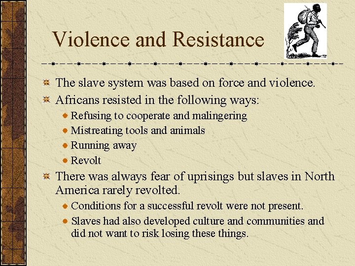 Violence and Resistance The slave system was based on force and violence. Africans resisted