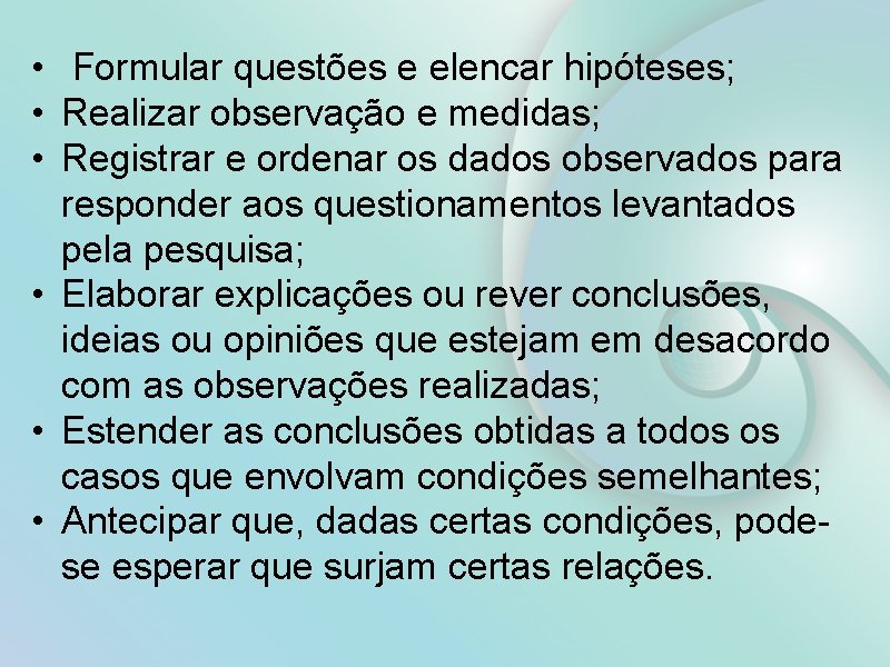  • Formular questões e elencar hipóteses; • Realizar observação e medidas; • Registrar