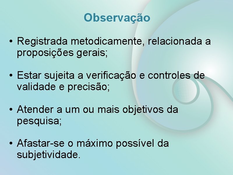 Observação • Registrada metodicamente, relacionada a proposições gerais; • Estar sujeita a verificação e