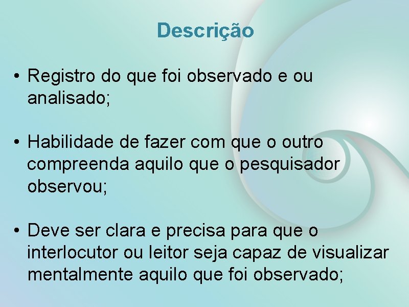 Descrição • Registro do que foi observado e ou analisado; • Habilidade de fazer