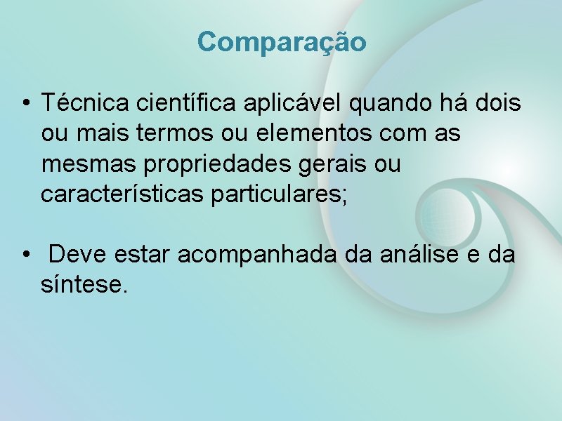 Comparação • Técnica científica aplicável quando há dois ou mais termos ou elementos com