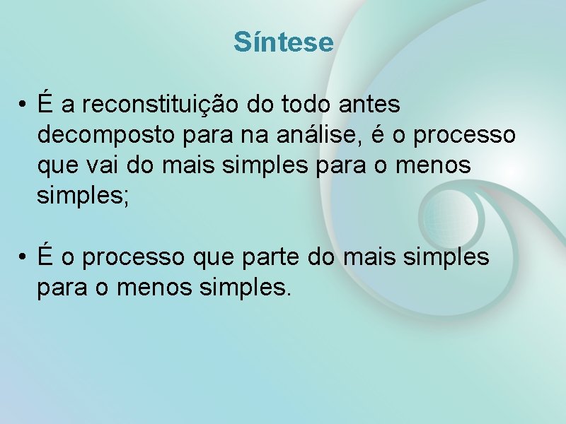 Síntese • É a reconstituição do todo antes decomposto para na análise, é o