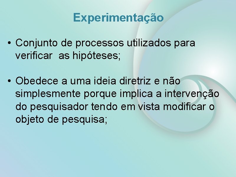 Experimentação • Conjunto de processos utilizados para verificar as hipóteses; • Obedece a uma