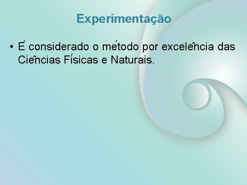 Experimentação • E considerado o me todo por excele ncia das Cie ncias Fi