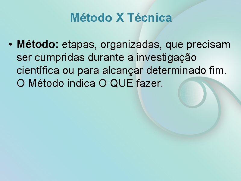 Método X Técnica • Método: etapas, organizadas, que precisam ser cumpridas durante a investigação