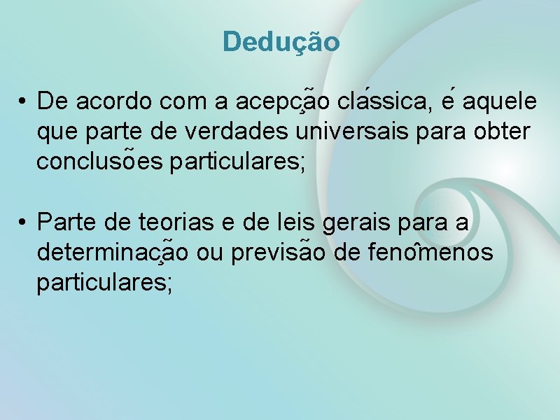 Dedução • De acordo com a acepc a o cla ssica, e aquele que