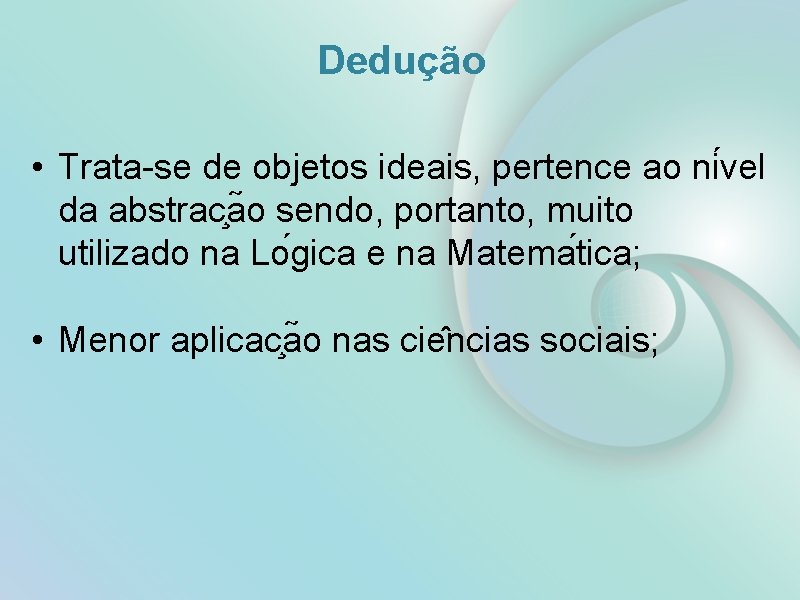 Dedução • Trata-se de objetos ideais, pertence ao ni vel da abstrac a o