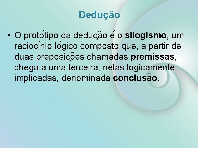 Dedução • O proto tipo da deduc a o e o silogismo, um racioci