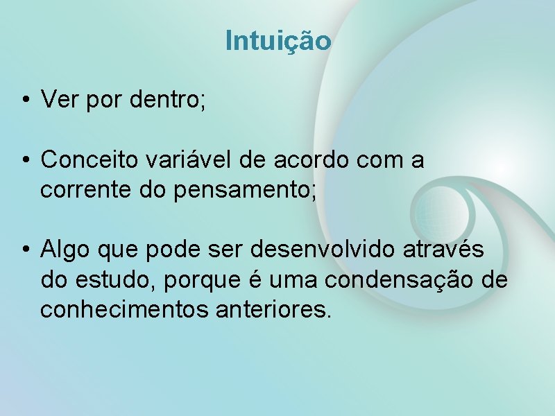 Intuição • Ver por dentro; • Conceito variável de acordo com a corrente do