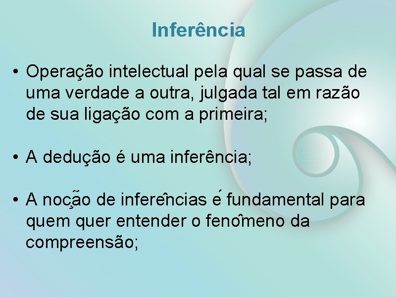 Inferência • Operação intelectual pela qual se passa de uma verdade a outra, julgada